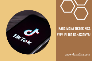 Bagaimana Tiktok Bisa FYP? Ini Dia Rahasianya!
